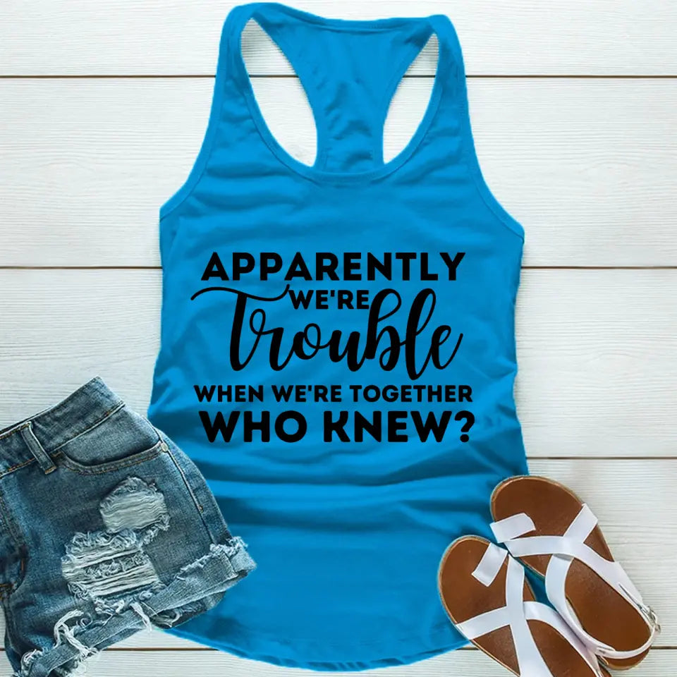 Apparently We're Trouble When We're Together Tank Top